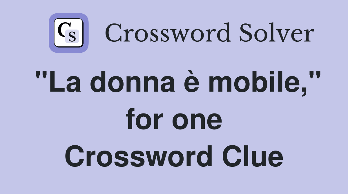 "La donna è mobile," for one Crossword Clue