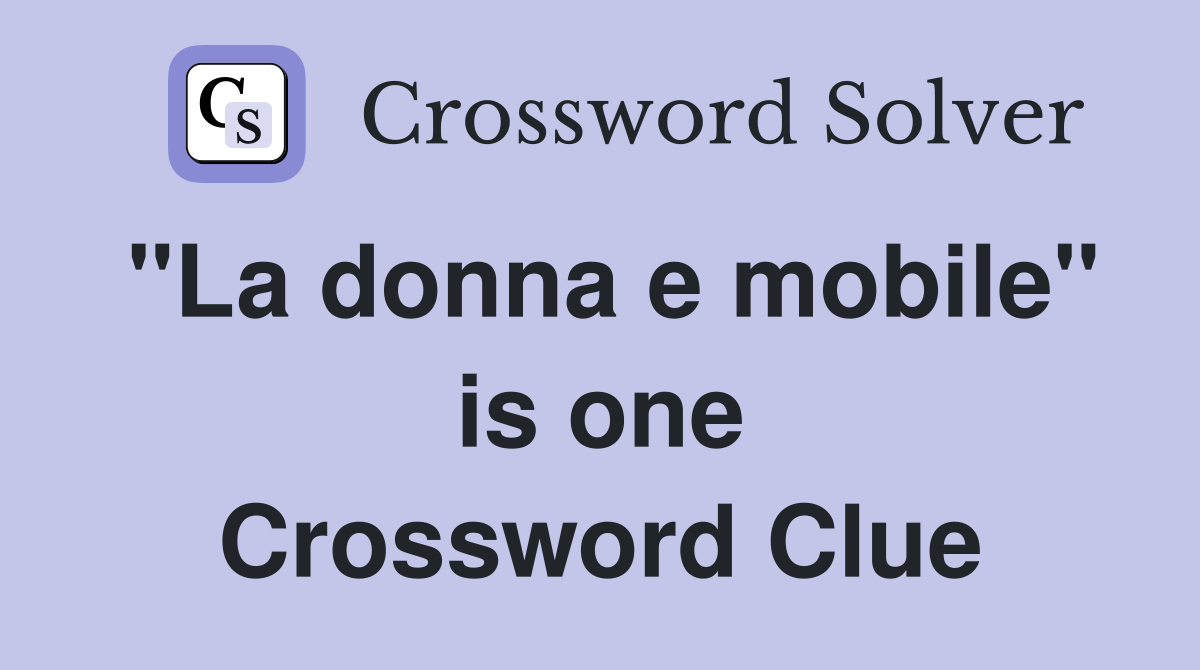 "La donna e mobile" is one Crossword Clue