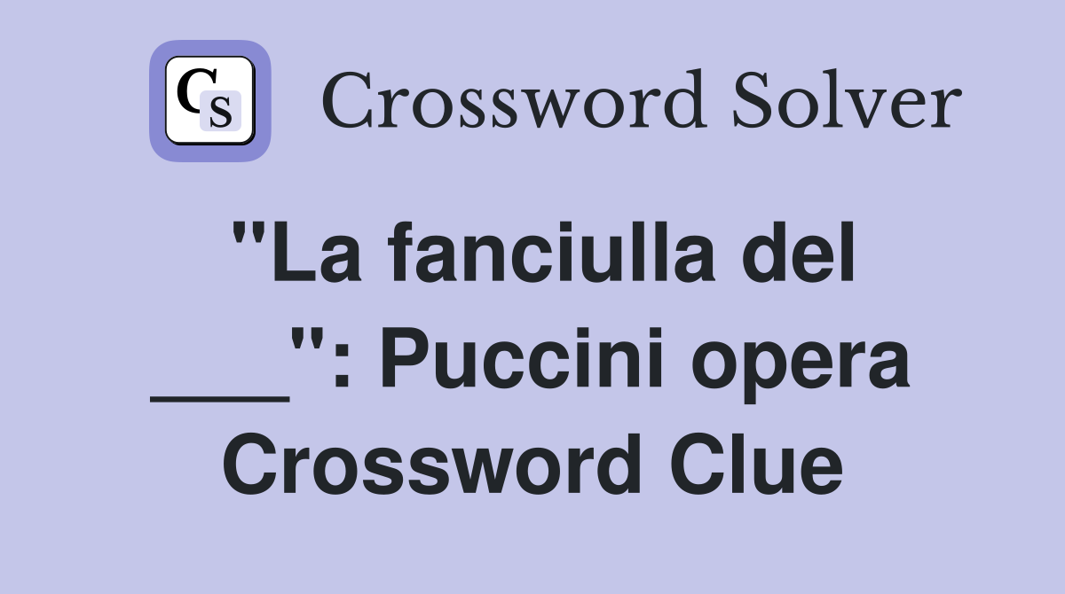 "La fanciulla del ___": Puccini opera Crossword Clue