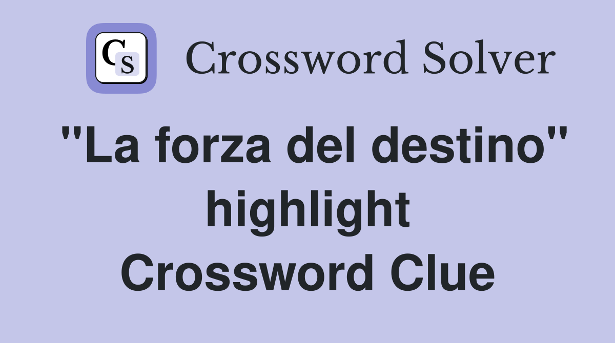 "La forza del destino" highlight Crossword Clue