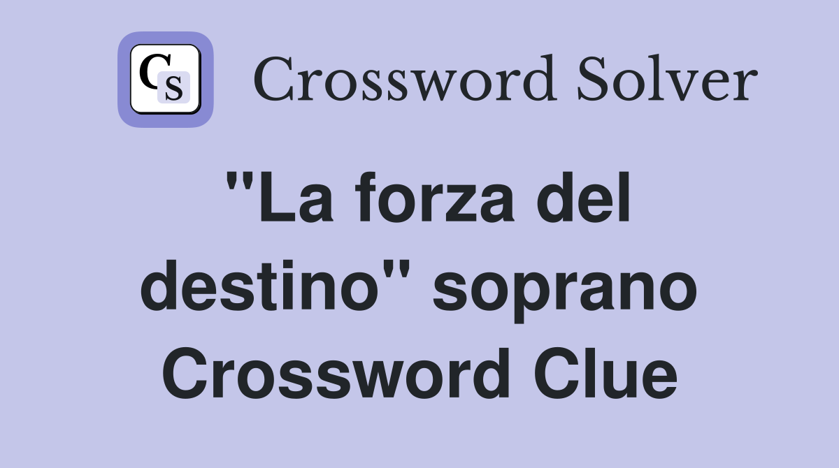 "La forza del destino" soprano Crossword Clue
