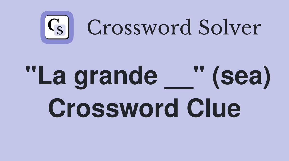 "La grande __" (sea) Crossword Clue