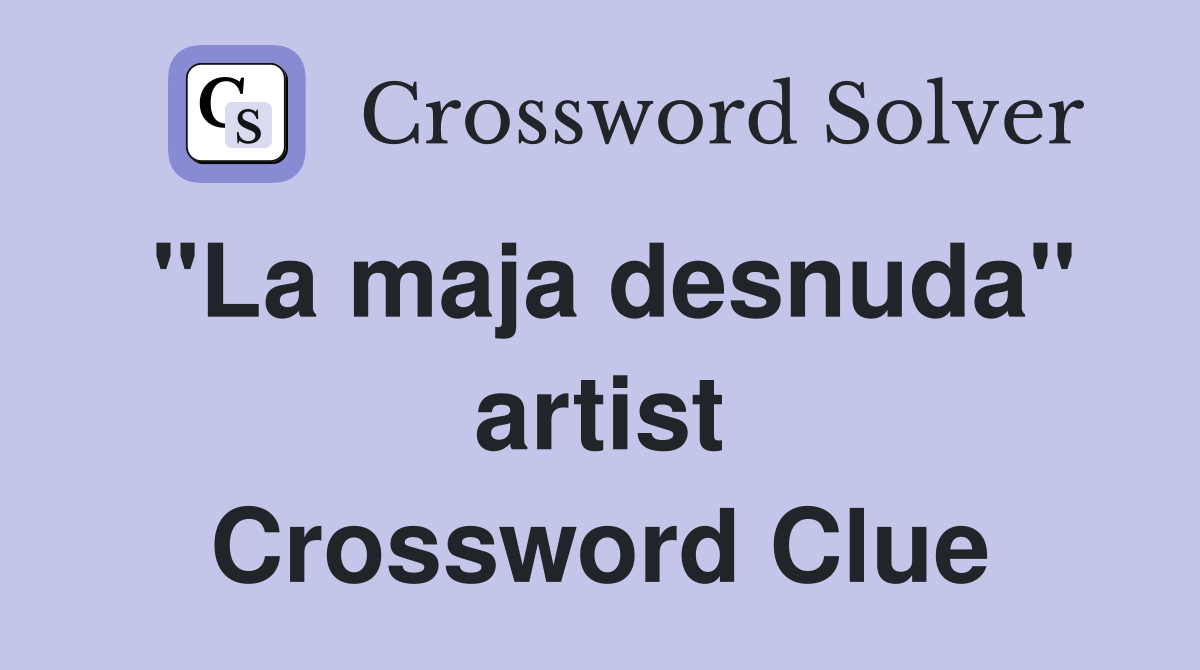 "La maja desnuda" artist Crossword Clue
