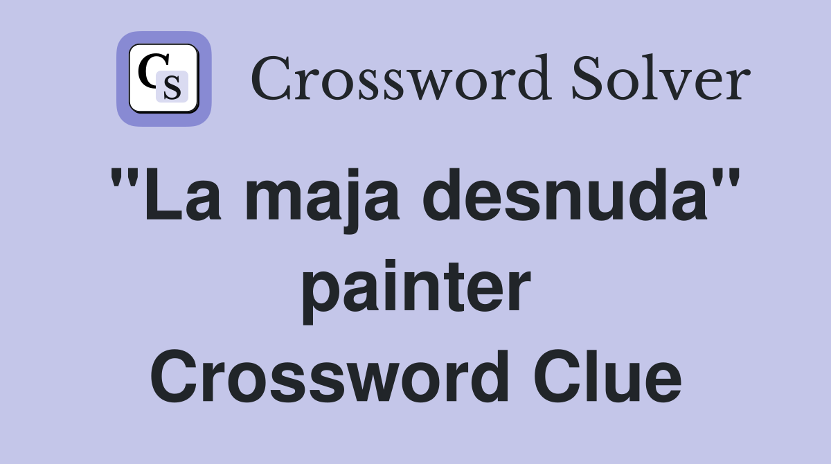 "La maja desnuda" painter Crossword Clue