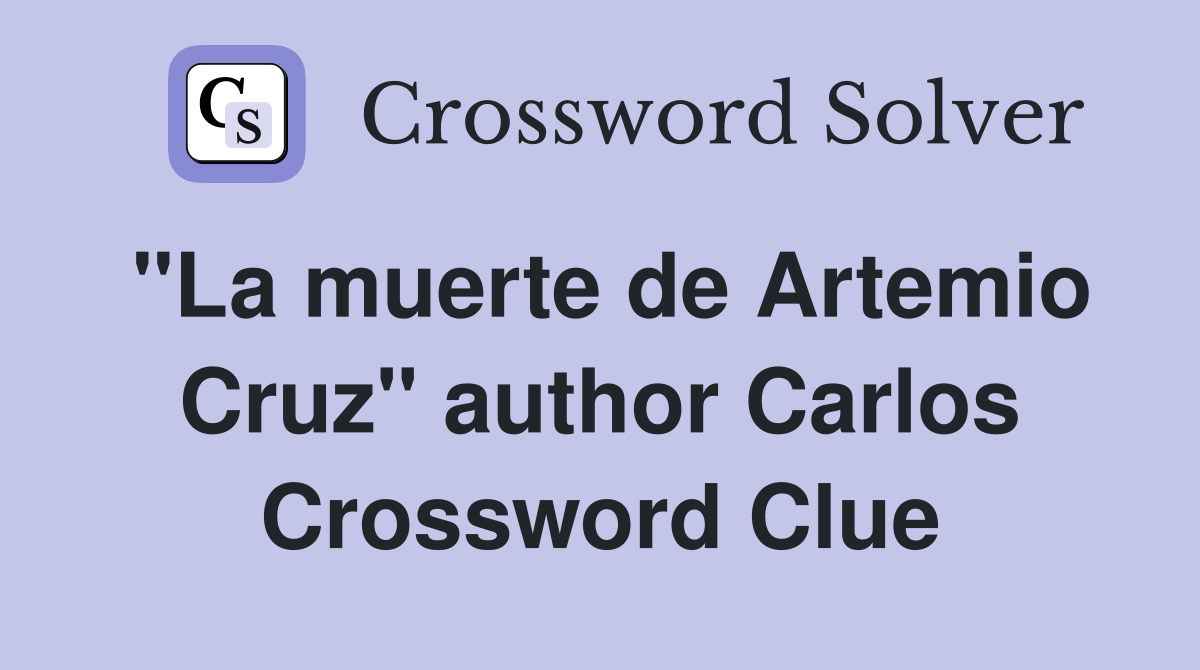"La muerte de Artemio Cruz" author Carlos Crossword Clue