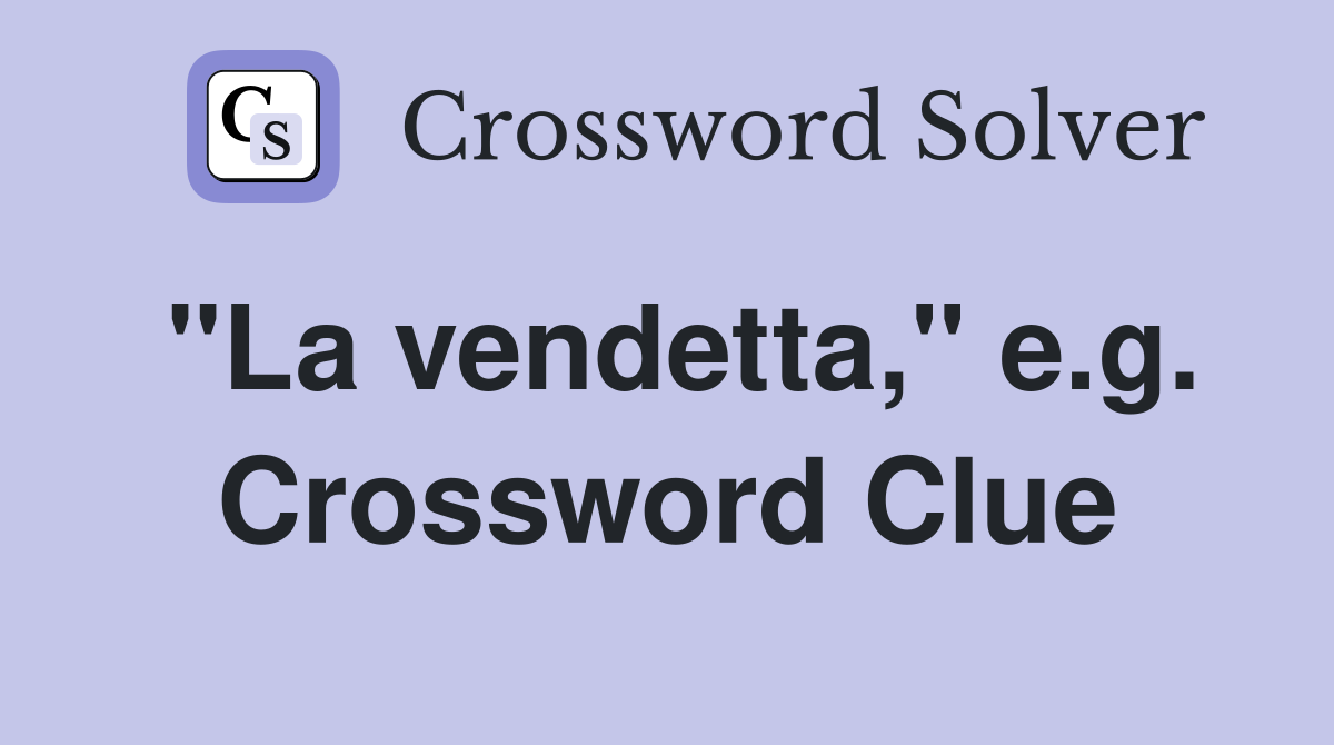"La vendetta," e.g. Crossword Clue