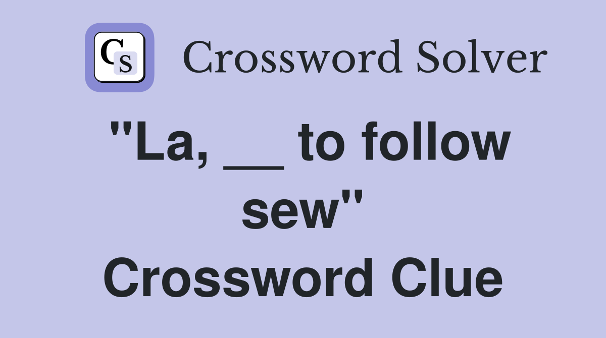 "La, __ to follow sew" Crossword Clue