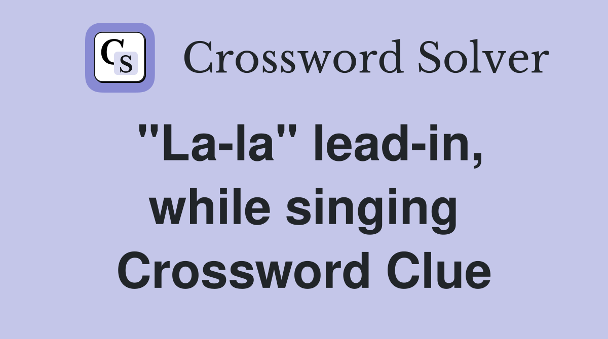 "La-la" lead-in, while singing Crossword Clue