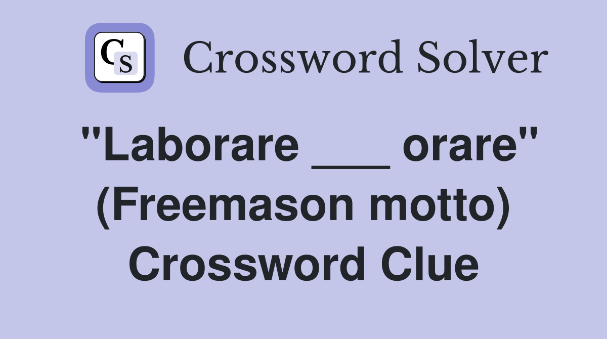 "Laborare ___ orare" (Freemason motto) Crossword Clue