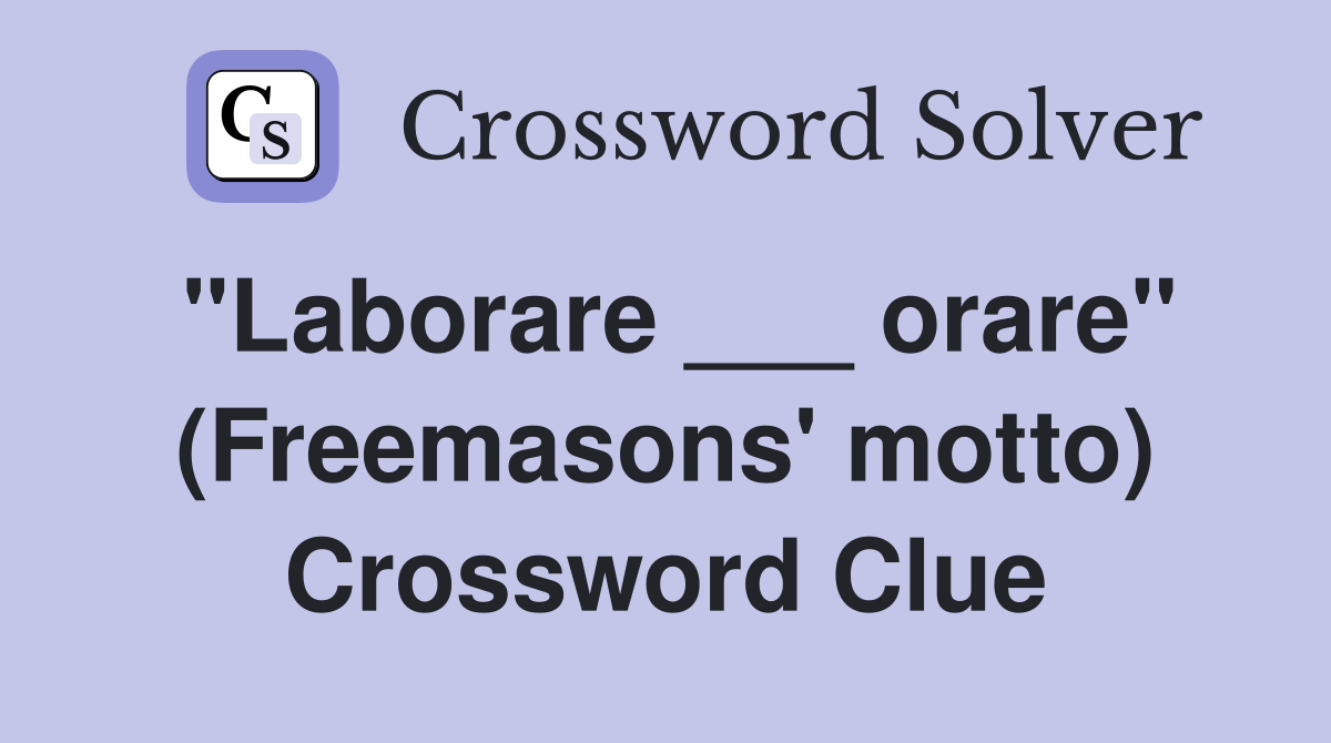 "Laborare ___ orare" (Freemasons' motto) Crossword Clue