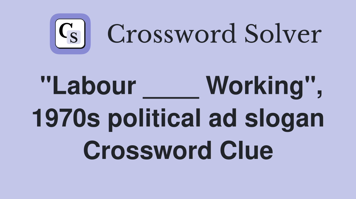"Labour ____ Working", 1970s political ad slogan Crossword Clue
