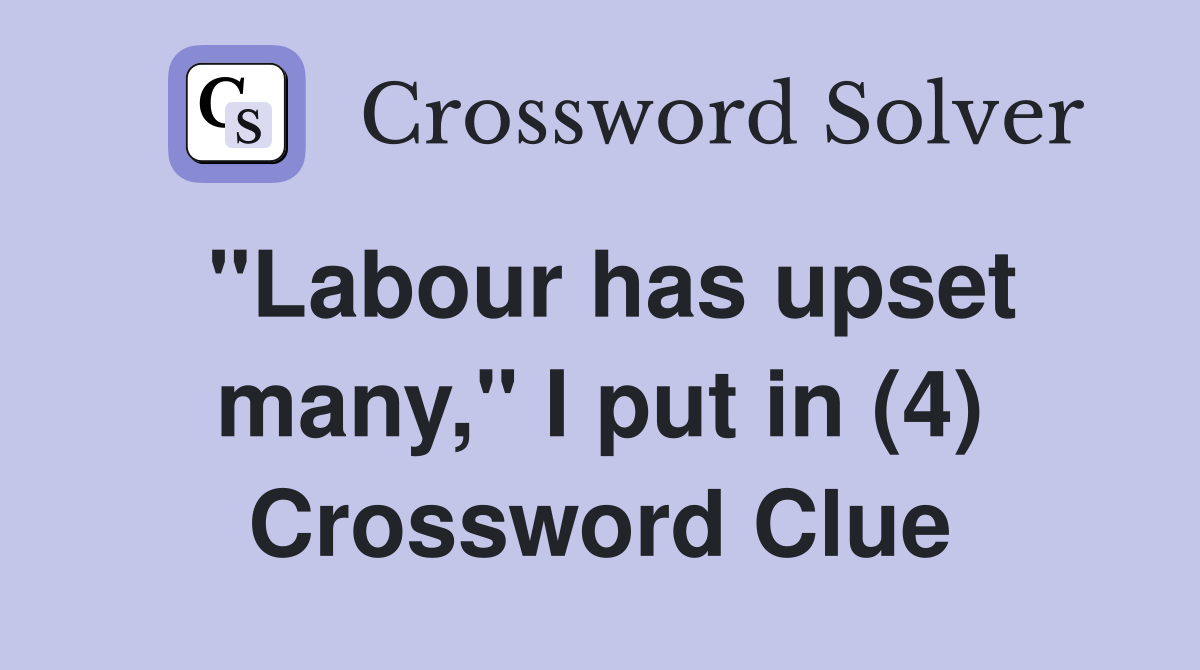 "Labour has upset many," I put in (4) Crossword Clue
