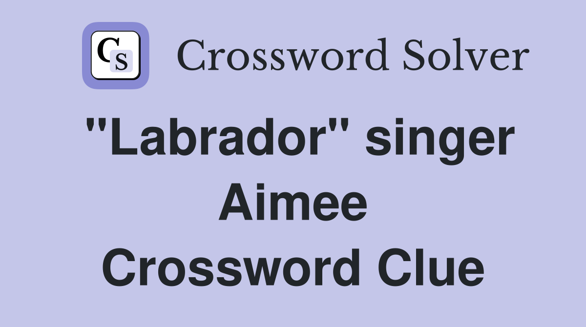 "Labrador" singer Aimee Crossword Clue