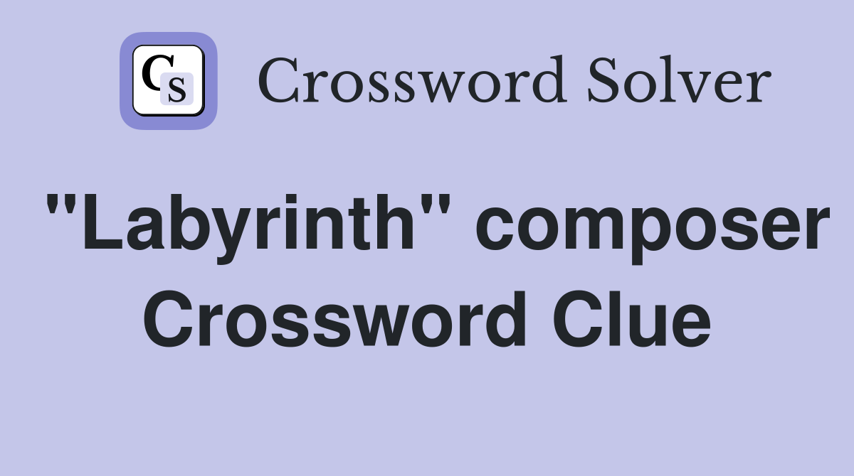 "Labyrinth" composer Crossword Clue
