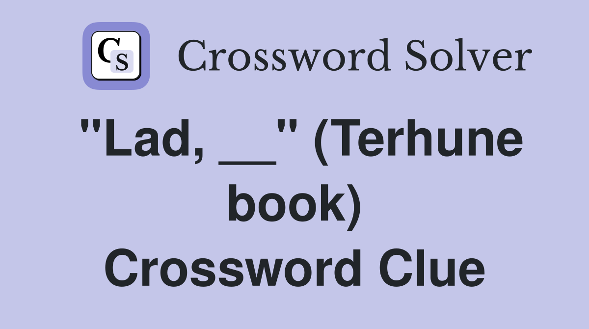 "Lad, __" (Terhune book) Crossword Clue