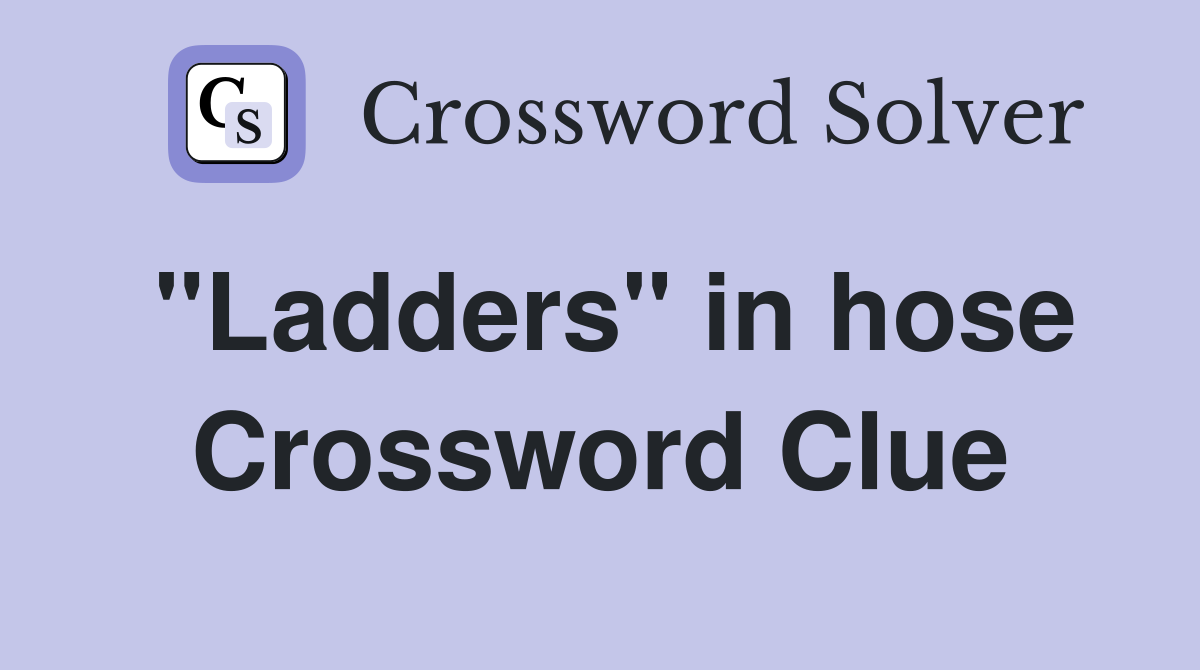 "Ladders" in hose Crossword Clue
