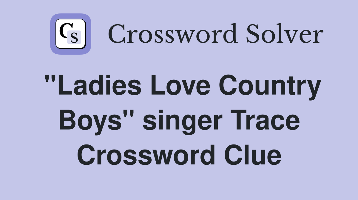"Ladies Love Country Boys" singer Trace Crossword Clue