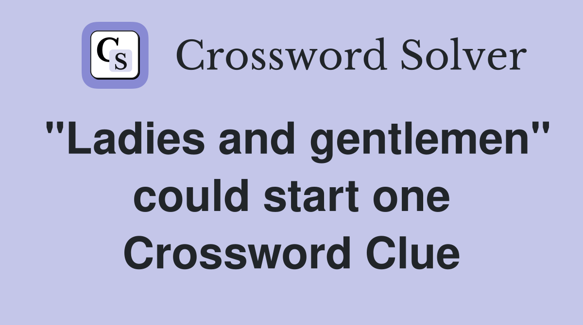 "Ladies and gentlemen" could start one Crossword Clue
