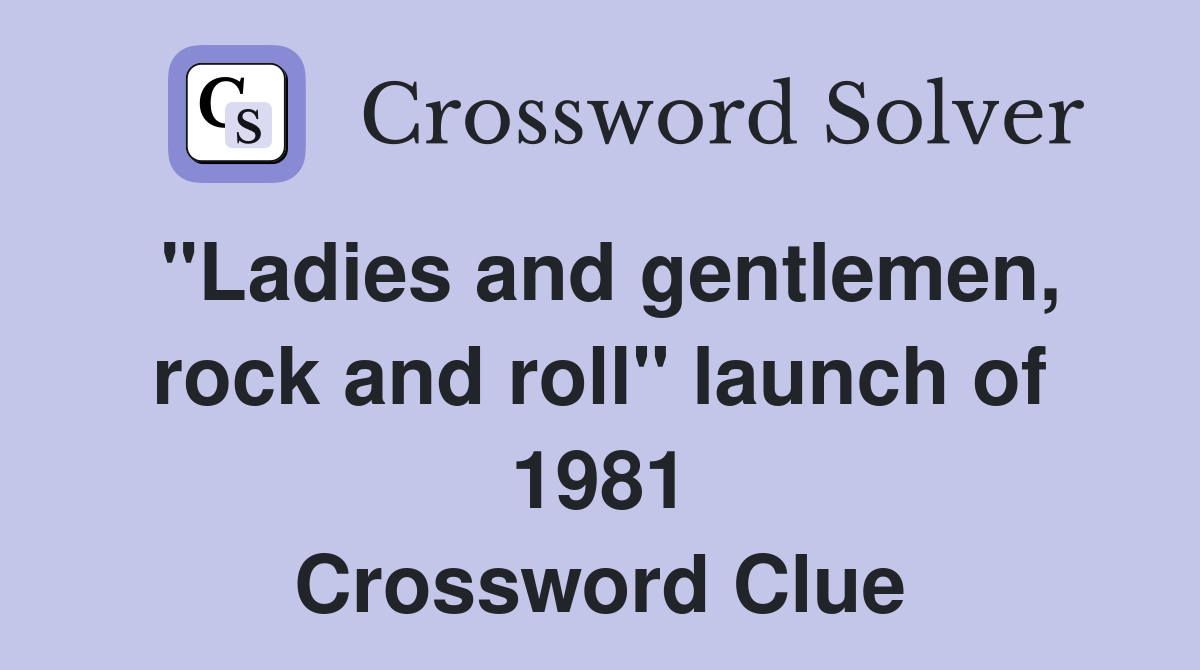 "Ladies and gentlemen, rock and roll" launch of 1981 Crossword Clue
