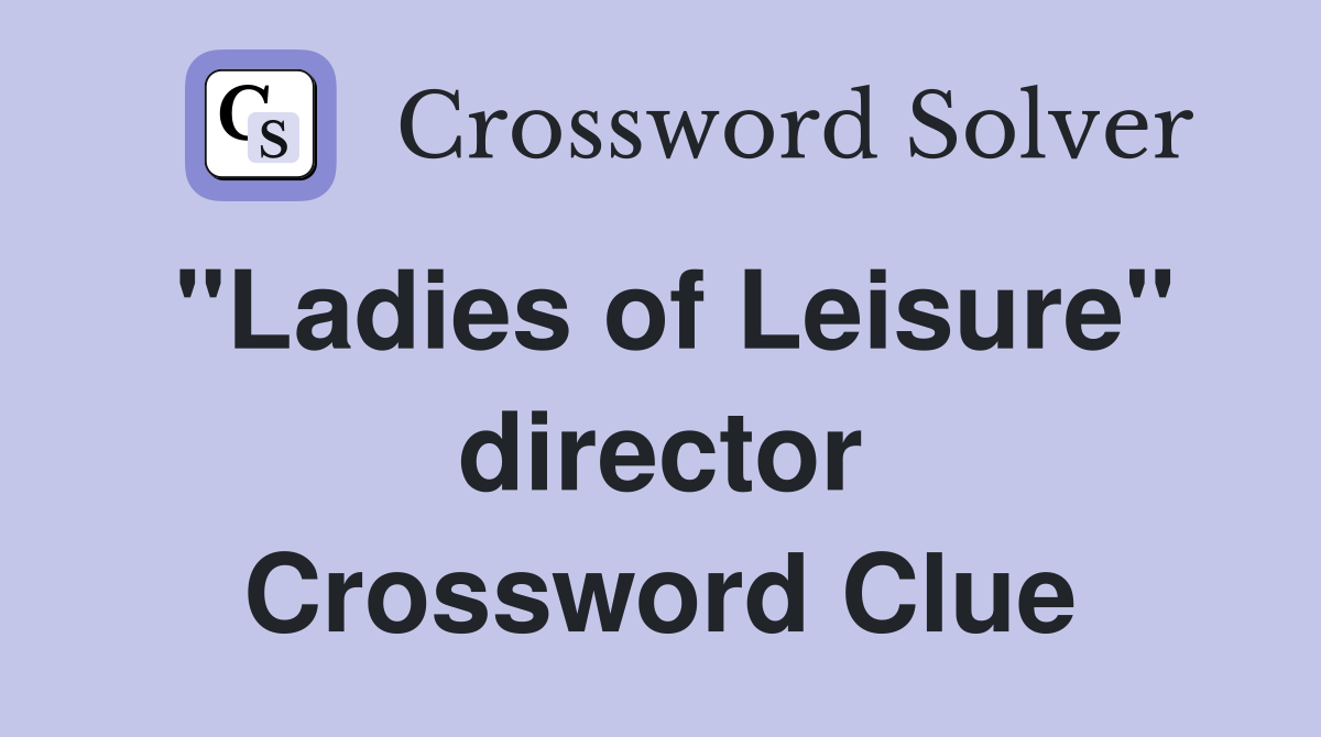 "Ladies of Leisure" director Crossword Clue