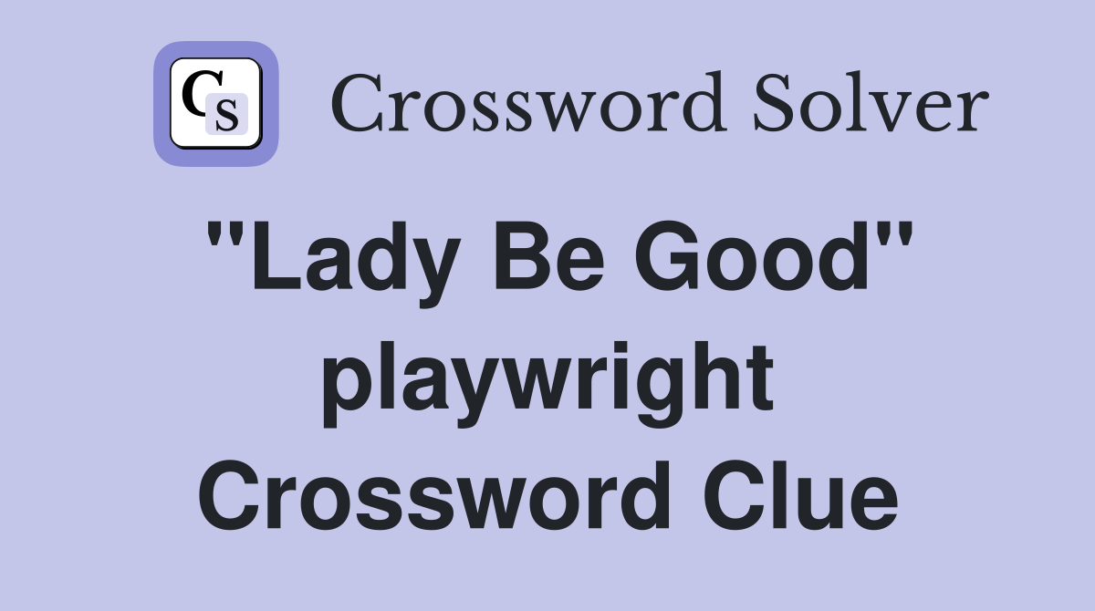 "Lady Be Good" playwright Crossword Clue
