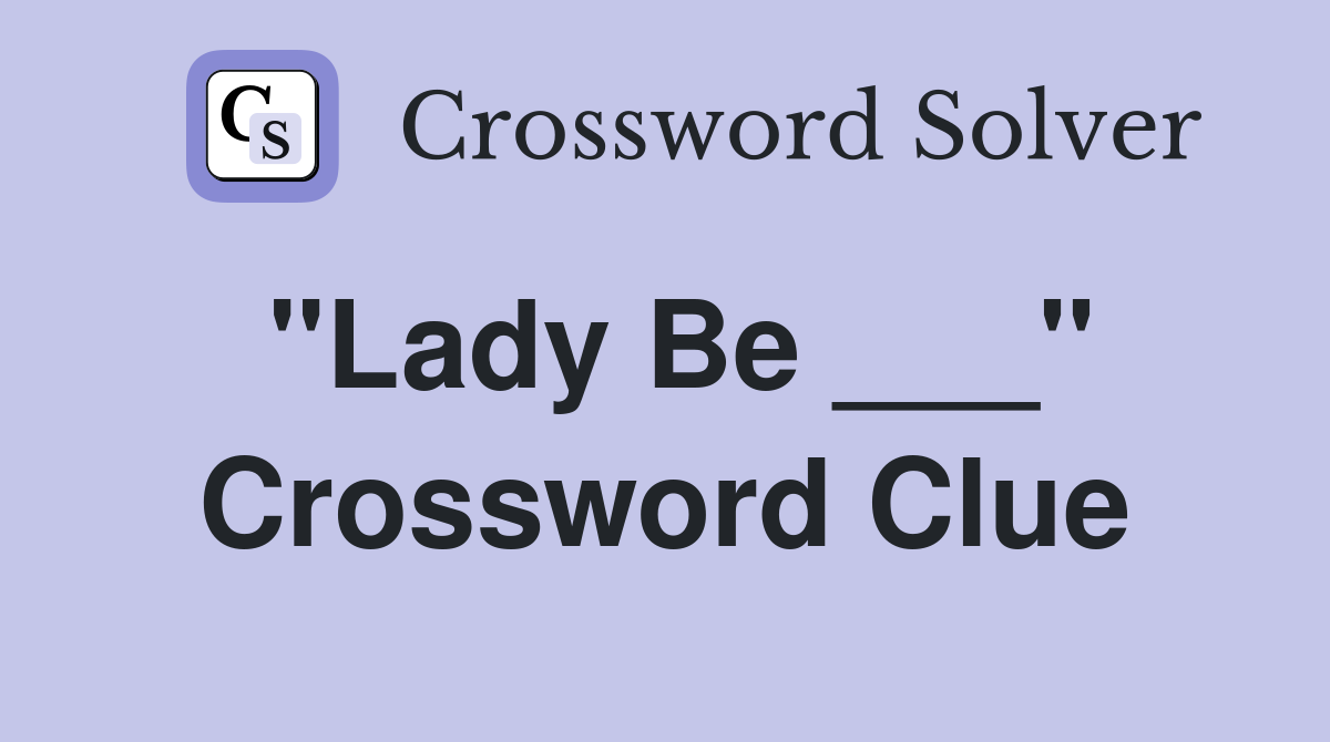 "Lady Be ___" Crossword Clue
