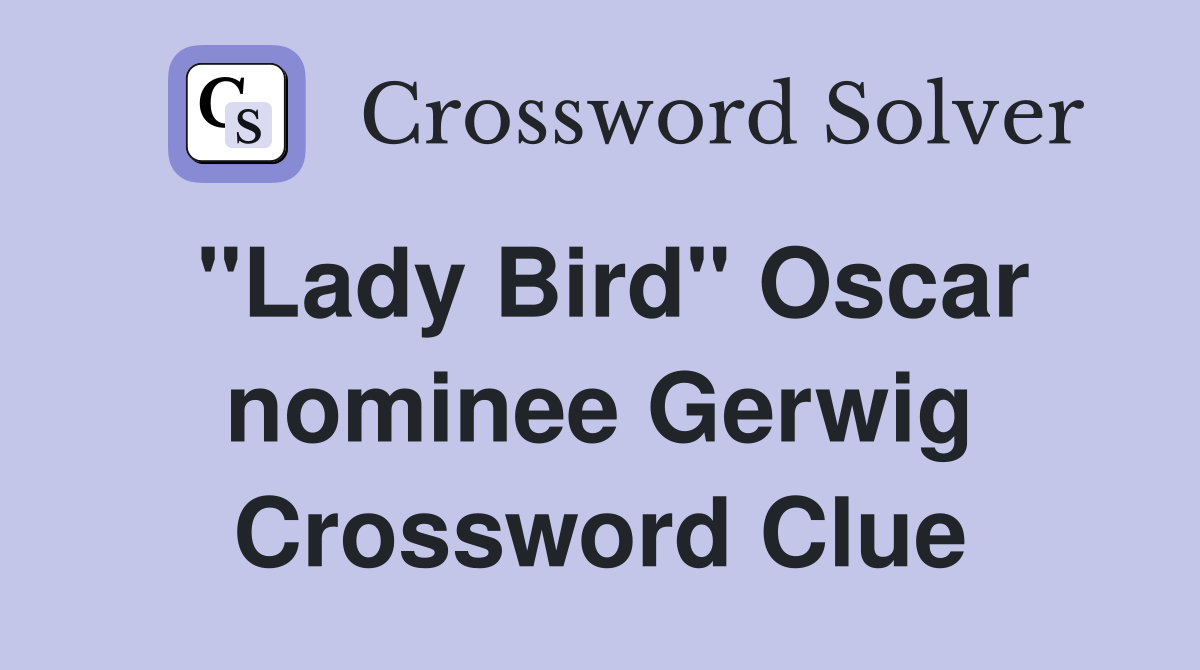 "Lady Bird" Oscar nominee Gerwig Crossword Clue