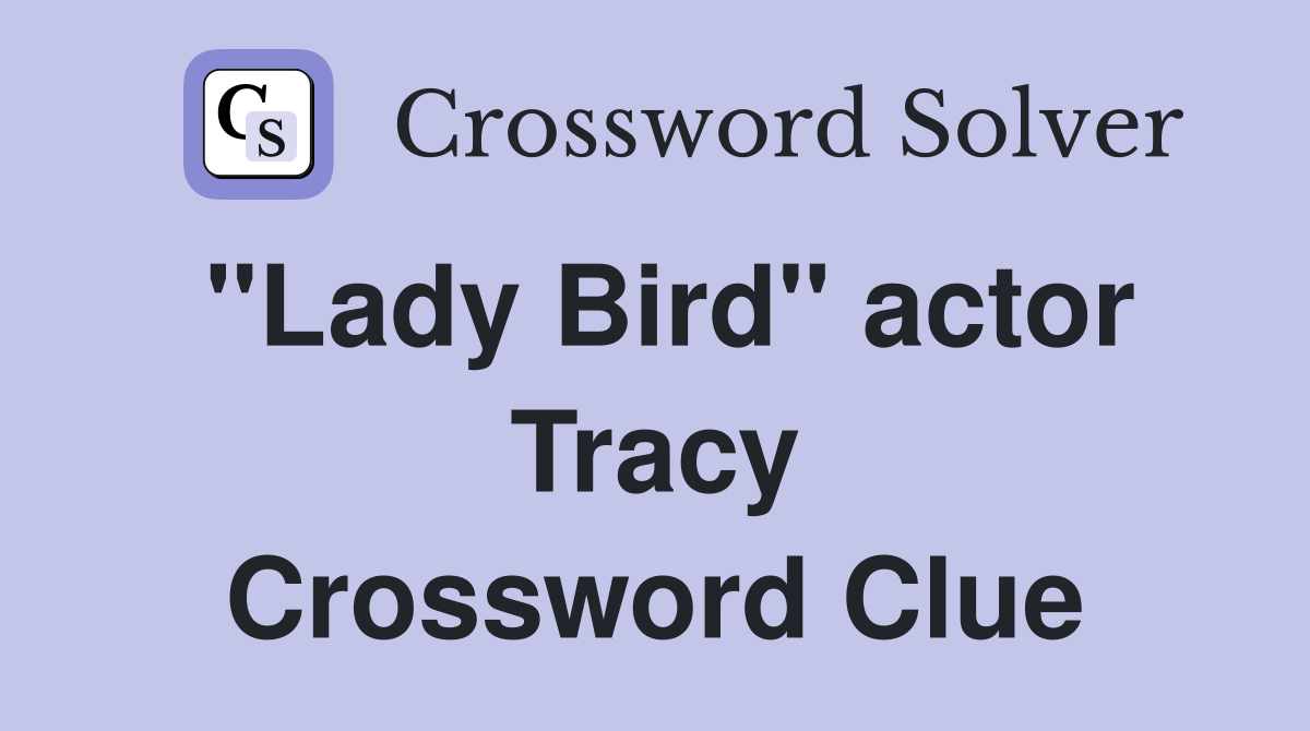 "Lady Bird" actor Tracy Crossword Clue