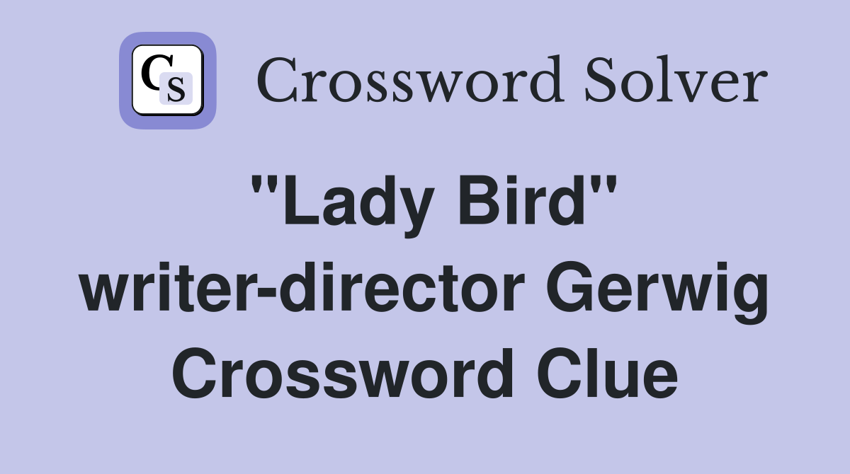 "Lady Bird" writer-director Gerwig Crossword Clue