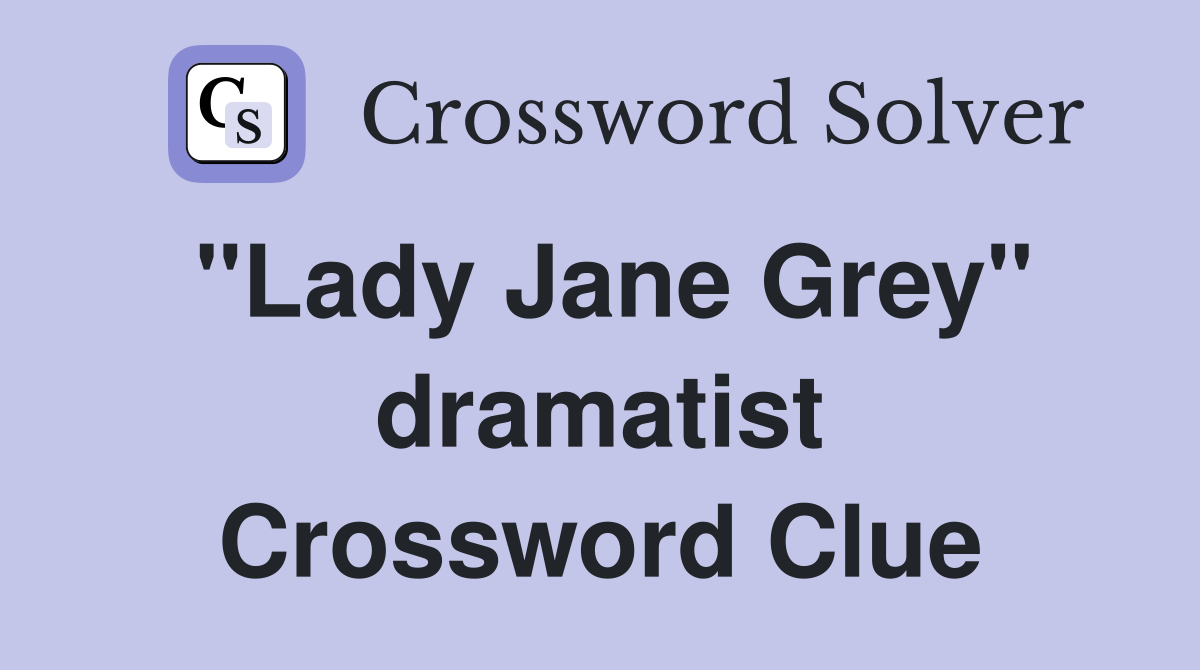 "Lady Jane Grey" dramatist Crossword Clue