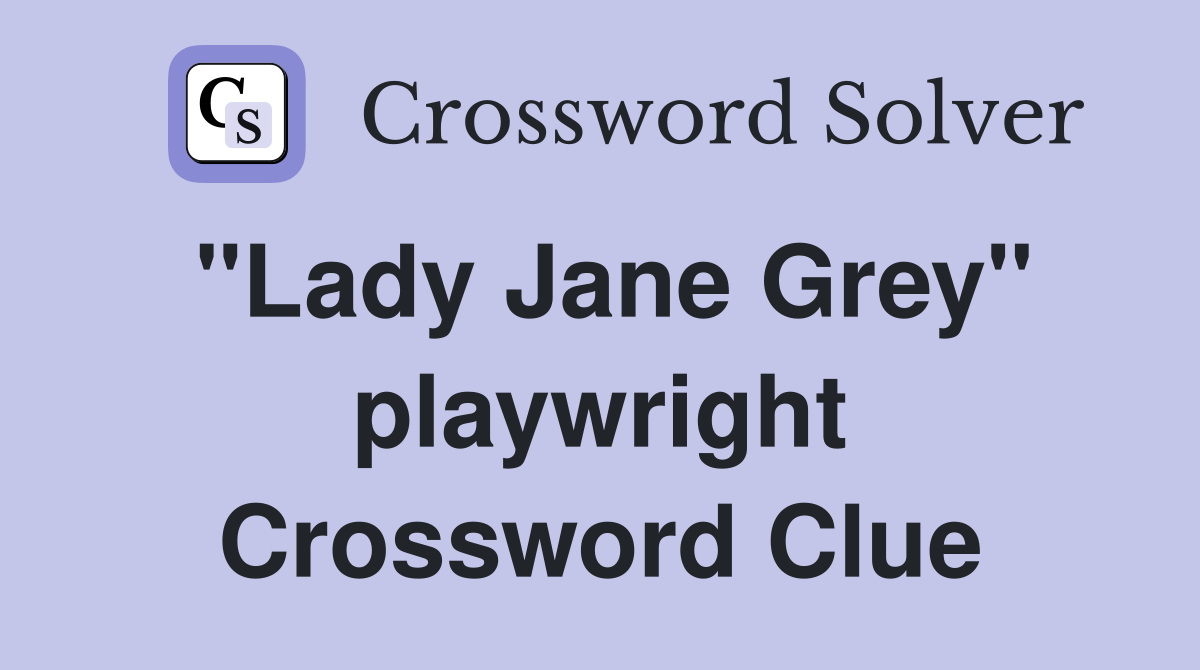 "Lady Jane Grey" playwright Crossword Clue