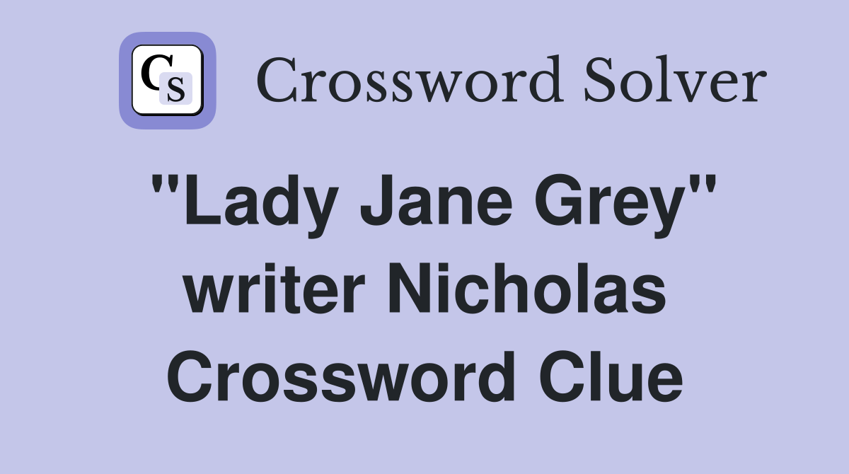 "Lady Jane Grey" writer Nicholas Crossword Clue