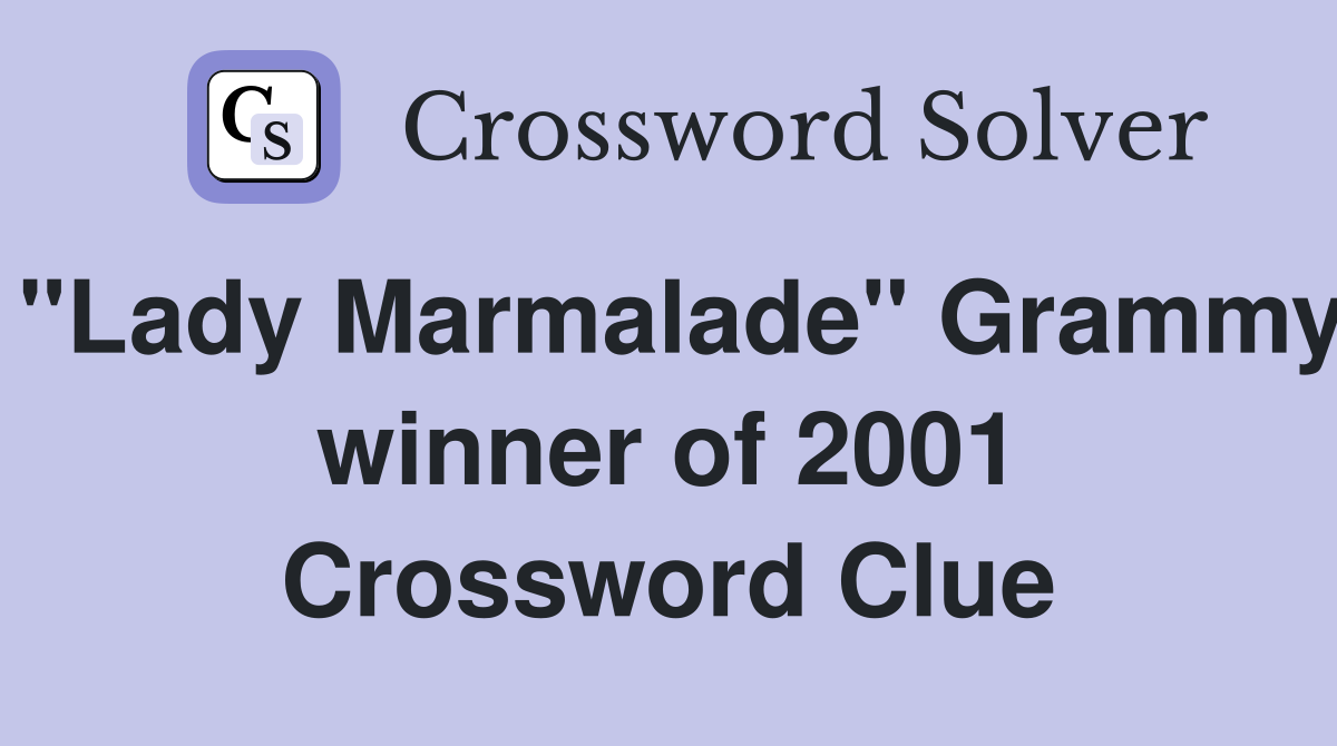 "Lady Marmalade" Grammy winner of 2001 Crossword Clue