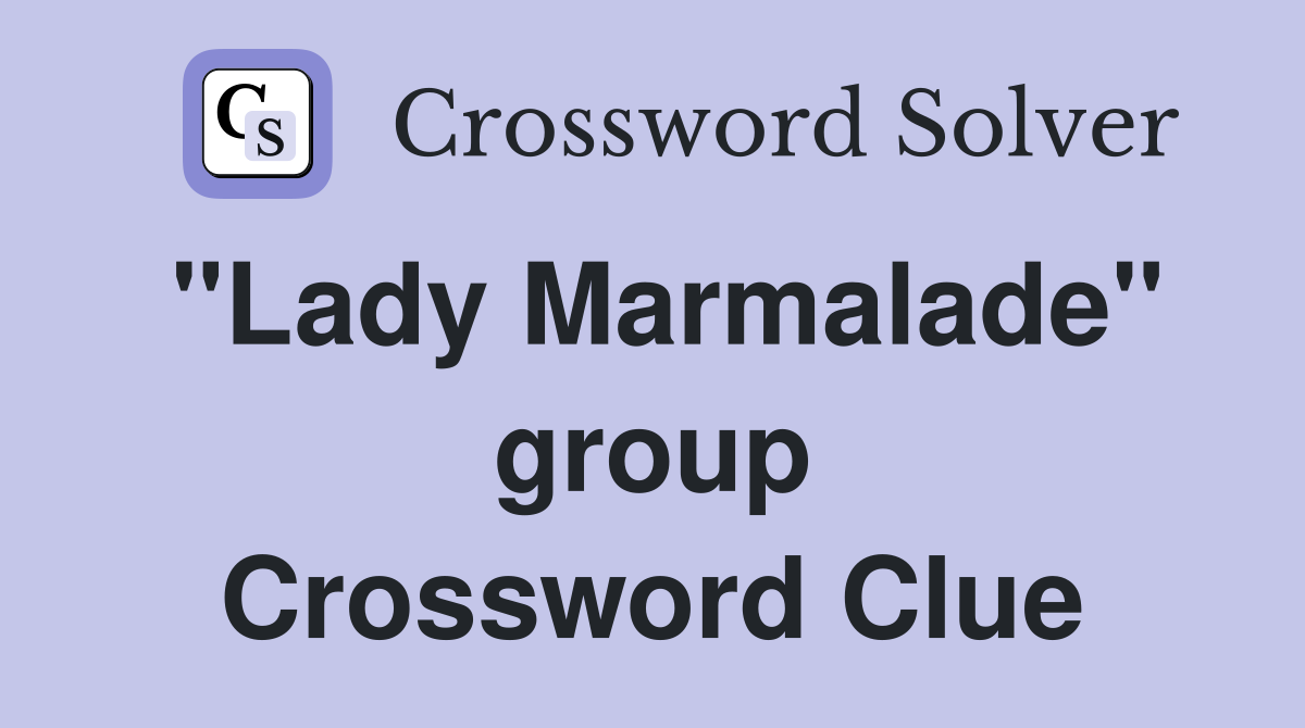 "Lady Marmalade" group Crossword Clue
