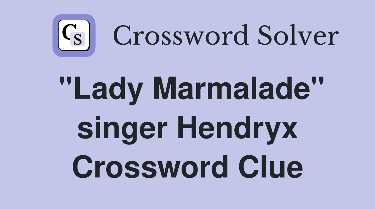 "Lady Marmalade" singer Hendryx Crossword Clue