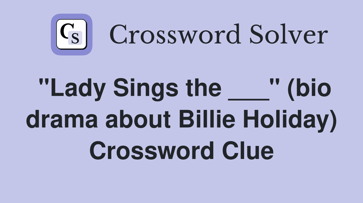 "Lady Sings the ___" (bio drama about Billie Holiday) Crossword Clue