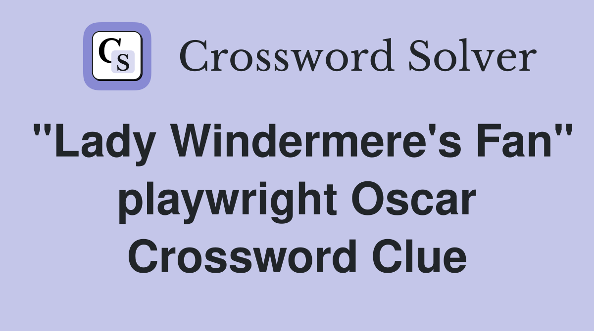 "Lady Windermere's Fan" playwright Oscar Crossword Clue