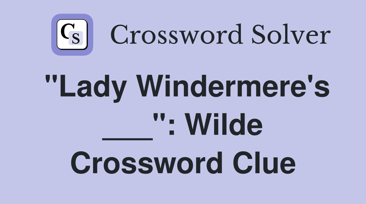 "Lady Windermere's ___": Wilde Crossword Clue