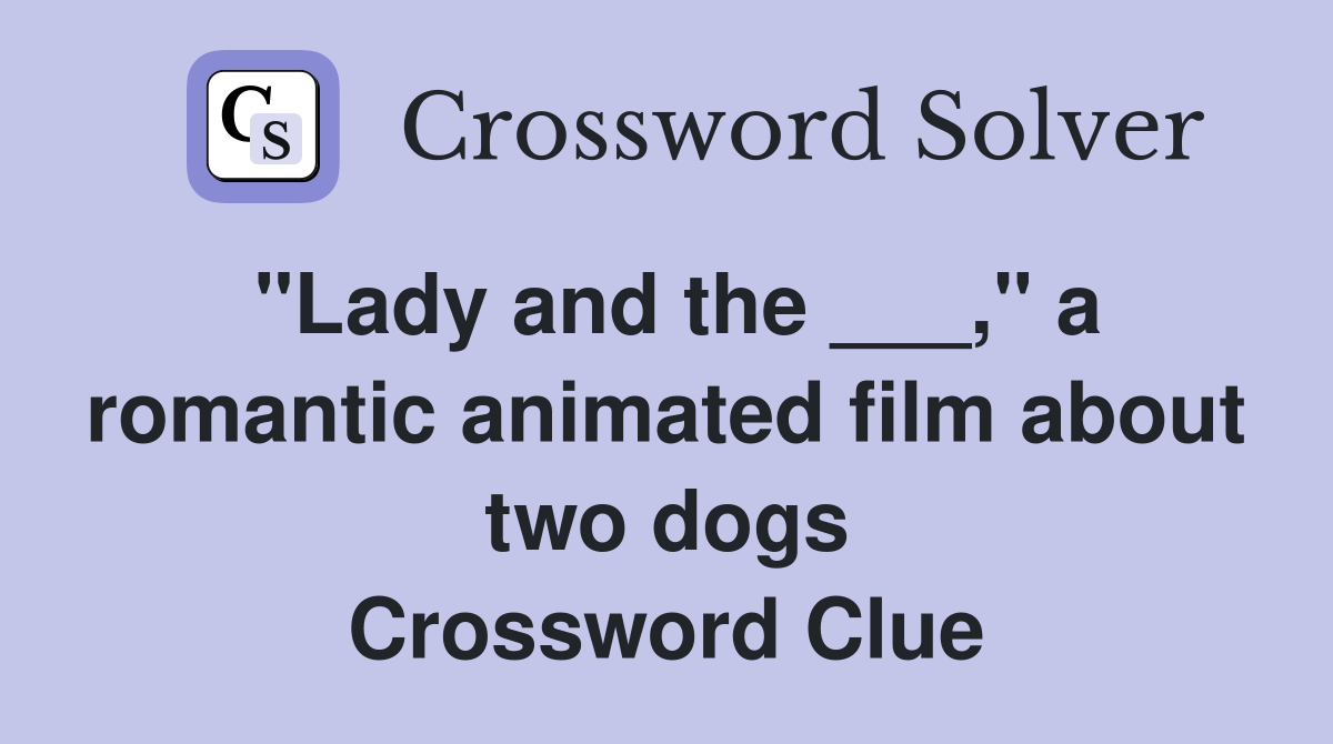 "Lady and the ___," a romantic animated film about two dogs Crossword Clue