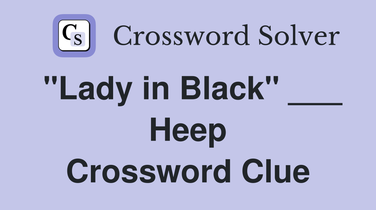 "Lady in Black" ___ Heep Crossword Clue