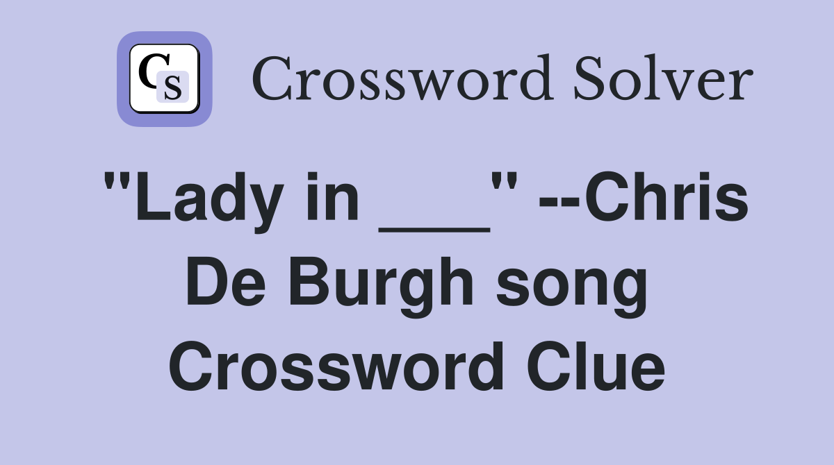 "Lady in ___" --Chris De Burgh song Crossword Clue