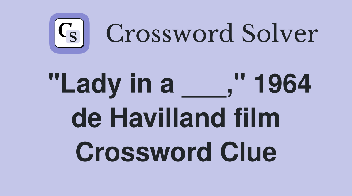 "Lady in a ___," 1964 de Havilland film Crossword Clue