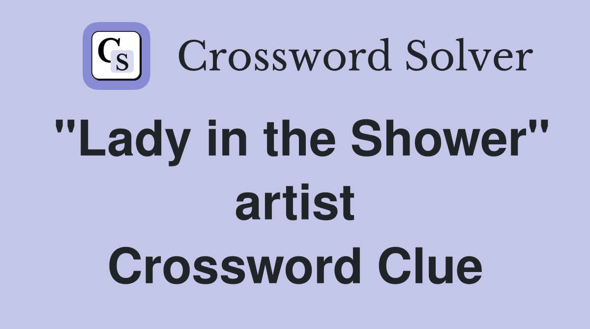 "Lady in the Shower" artist Crossword Clue