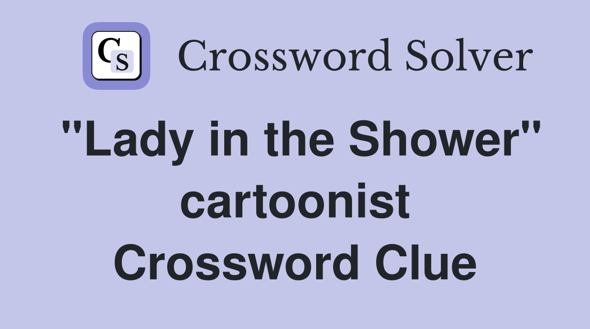 "Lady in the Shower" cartoonist Crossword Clue