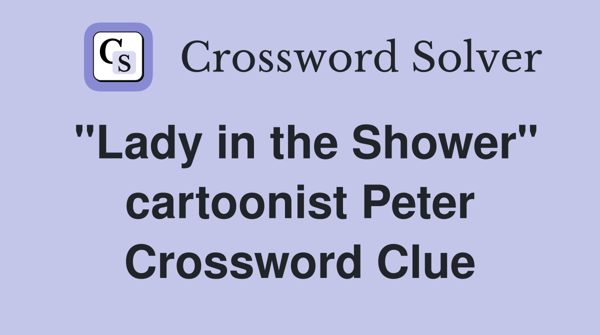 "Lady in the Shower" cartoonist Peter Crossword Clue
