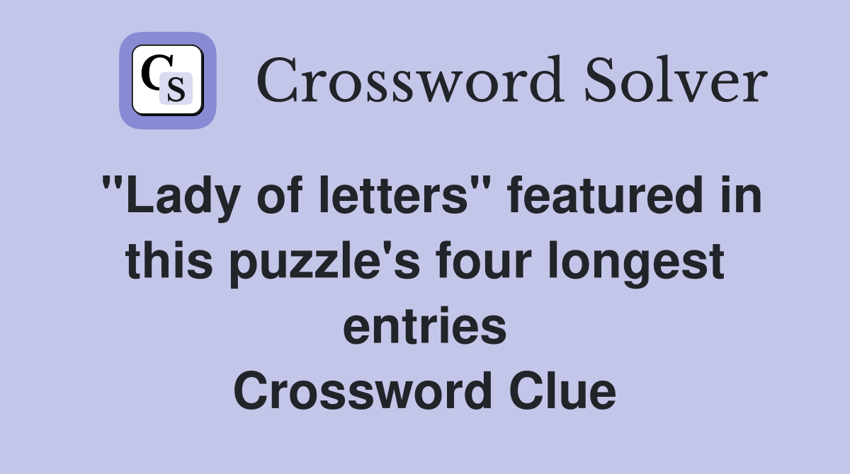 "Lady of letters" featured in this puzzle's four longest entries Crossword Clue