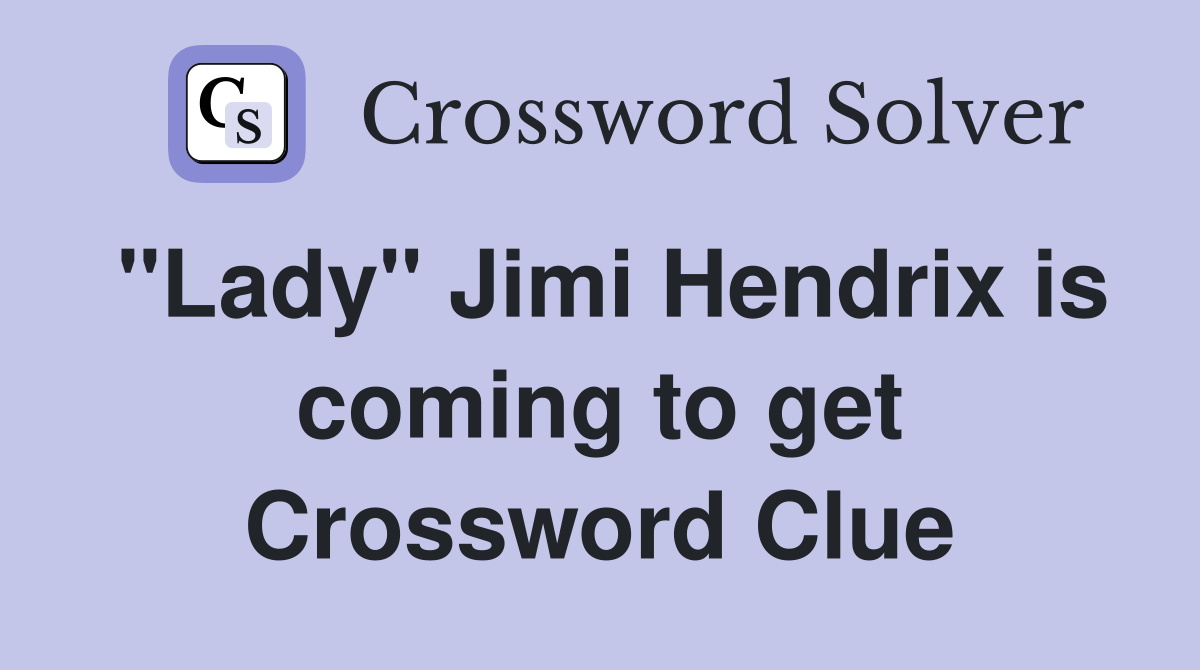 "Lady" Jimi Hendrix is coming to get Crossword Clue