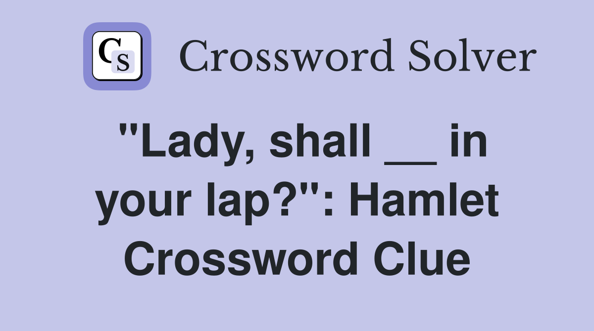 "Lady, shall __ in your lap?": Hamlet Crossword Clue