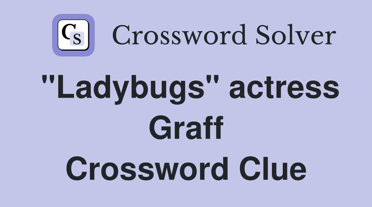 "Ladybugs" actress Graff Crossword Clue