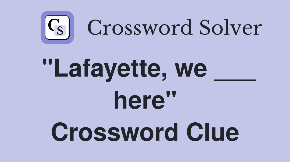 "Lafayette, we ___ here" Crossword Clue